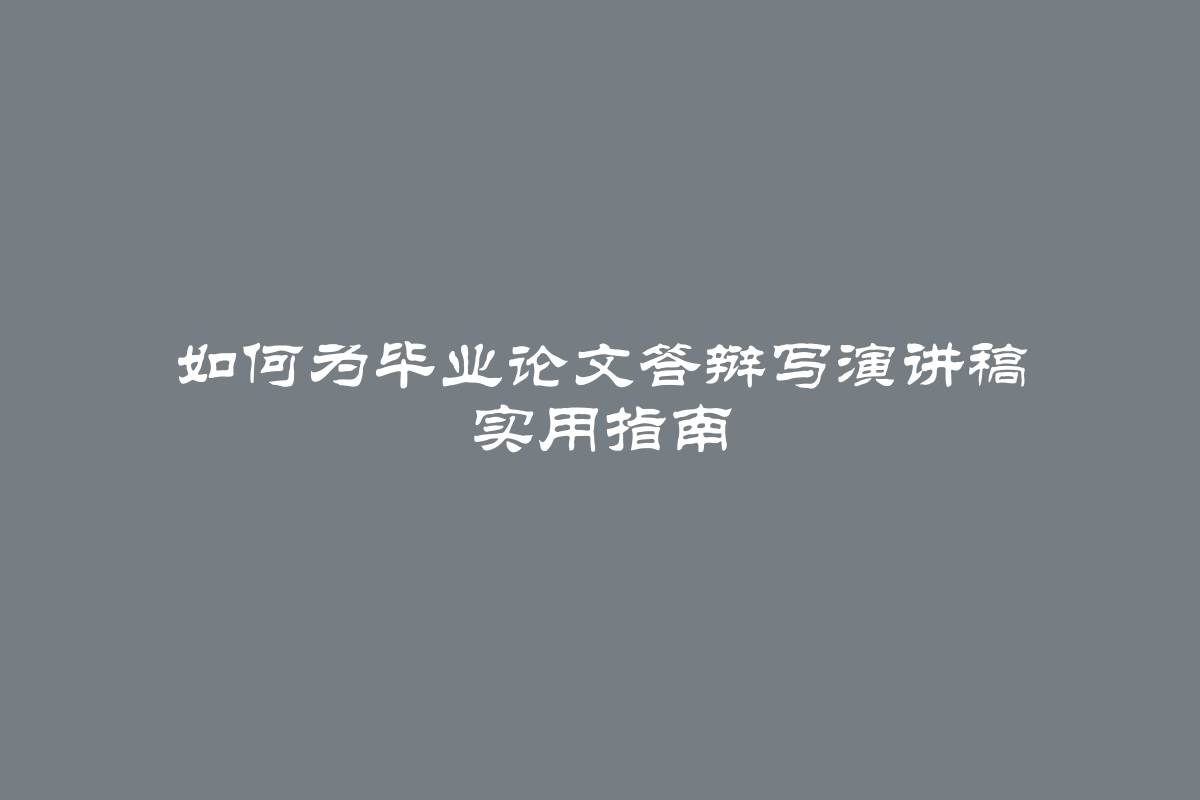 如何为毕业论文答辩写演讲稿 实用指南