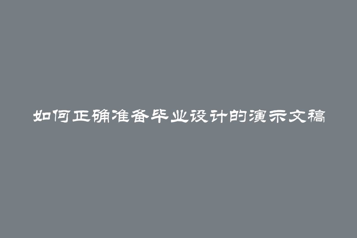 如何正确准备毕业设计的演示文稿