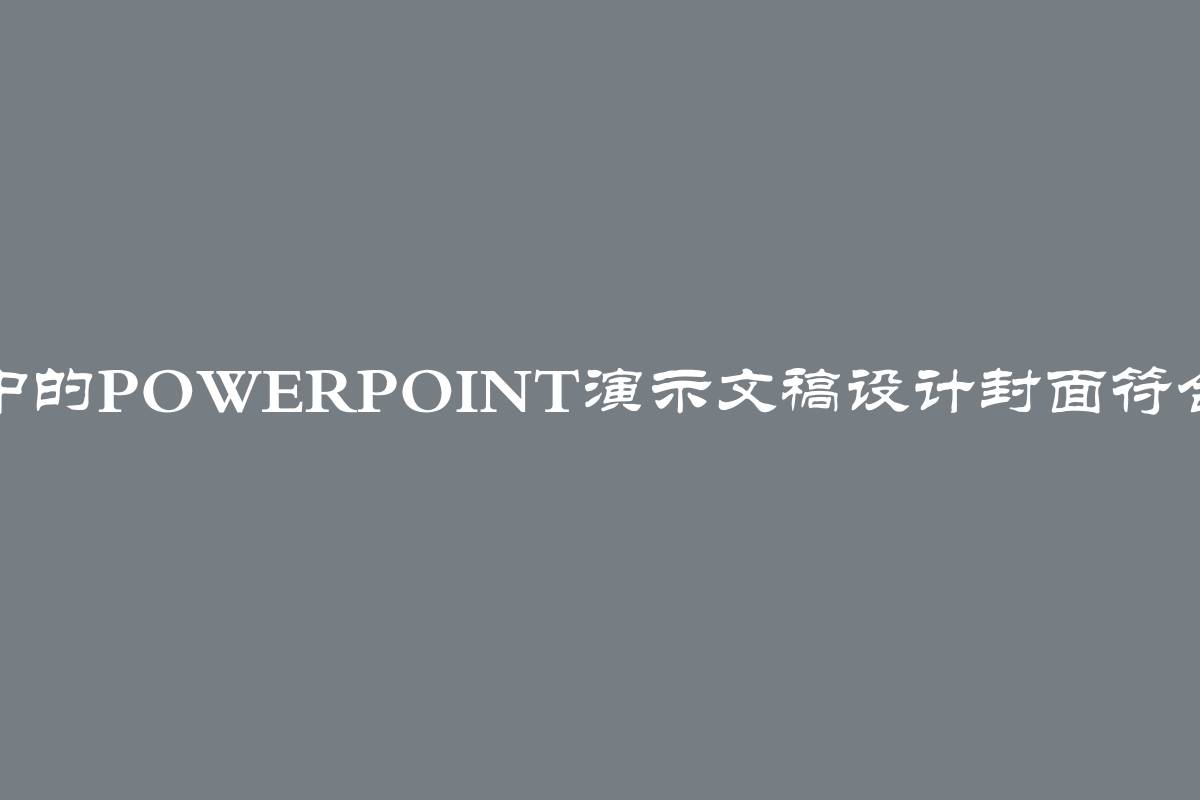 大学毕业论文、项目中的PowerPoint演示文稿设计封面符合国家标准幻灯片要求