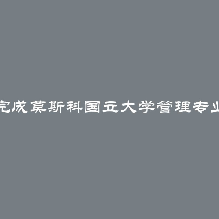 在几小时内完成莫斯科国立大学管理专业论文的技巧