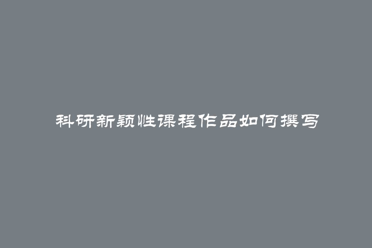 科研新颖性课程作品如何撰写