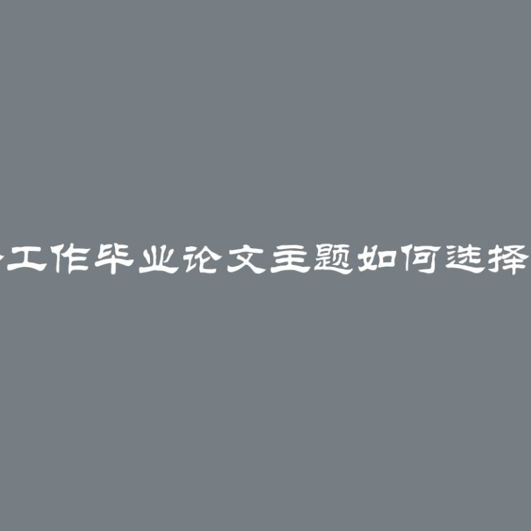 社会工作毕业论文主题如何选择清单