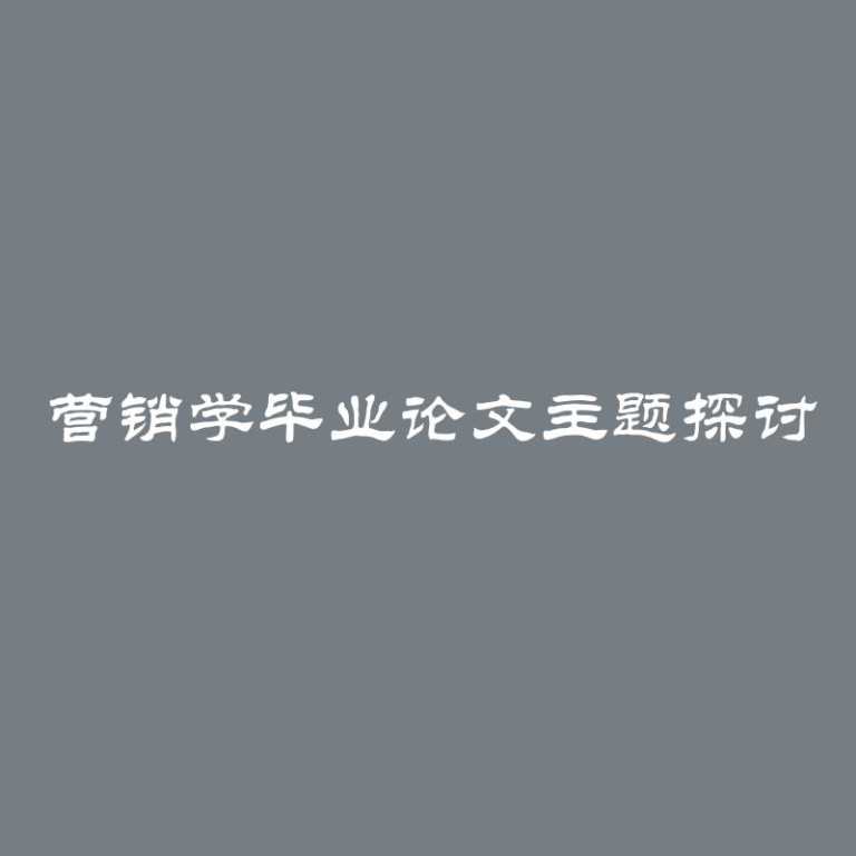 营销学毕业论文主题探讨