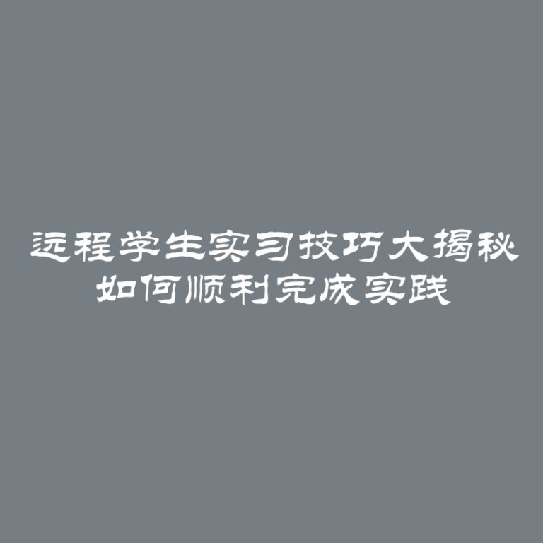 远程学生实习技巧大揭秘 如何顺利完成实践