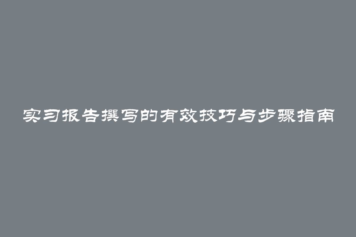 实习报告撰写的有效技巧与步骤指南