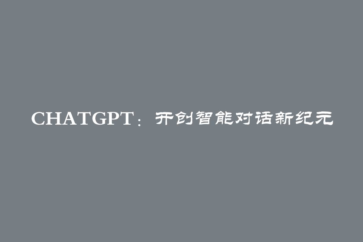 ChatGPT：开创智能对话新纪元