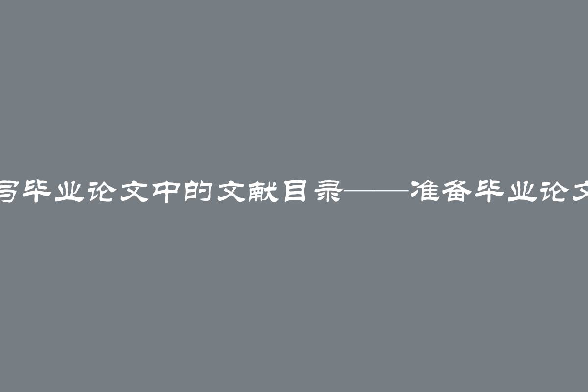 如何编写毕业论文中的文献目录——准备毕业论文的指南