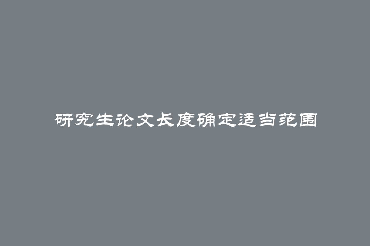 研究生论文长度确定适当范围