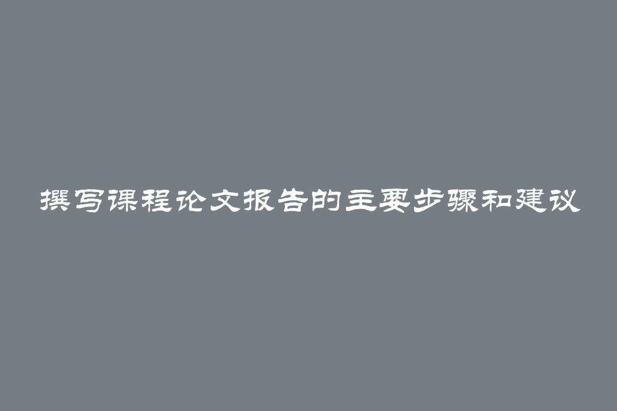 撰写课程论文报告的主要步骤和建议