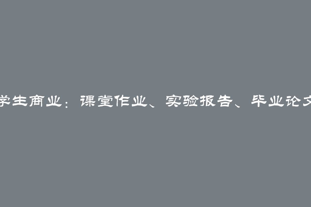 学生商业：课堂作业、实验报告、毕业论文