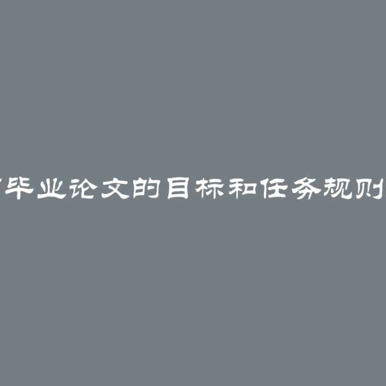 撰写毕业论文的目标和任务规则示例