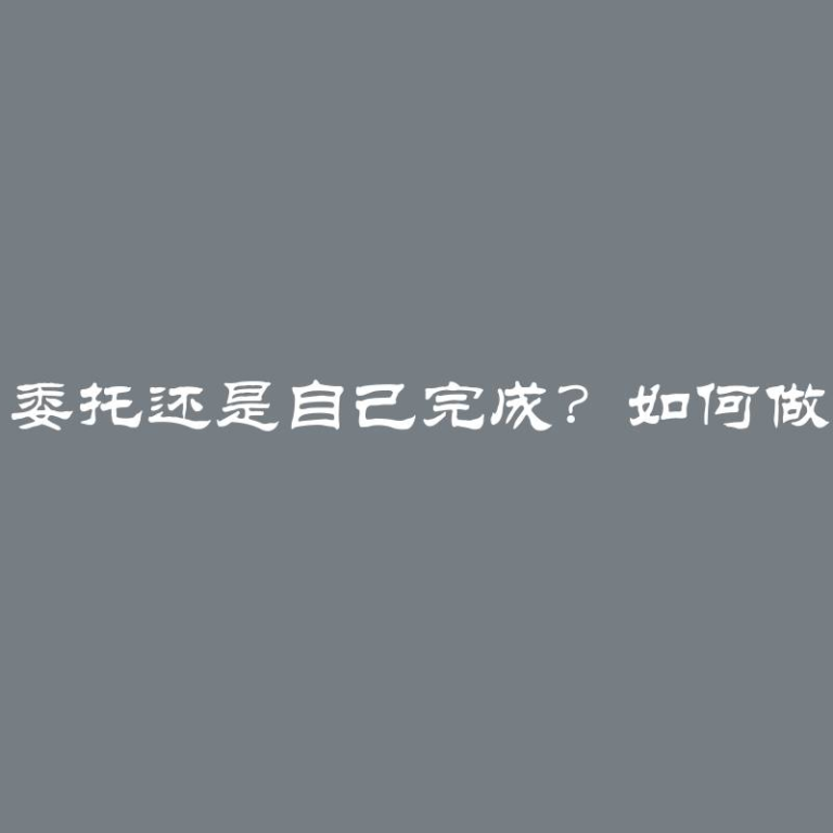 实习报告：委托还是自己完成？如何做出明智选择