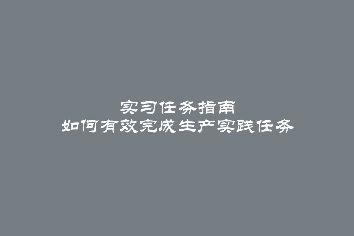 实习任务指南 如何有效完成生产实践任务