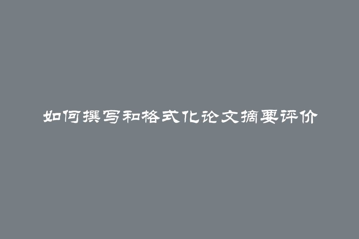 如何撰写和格式化论文摘要评价