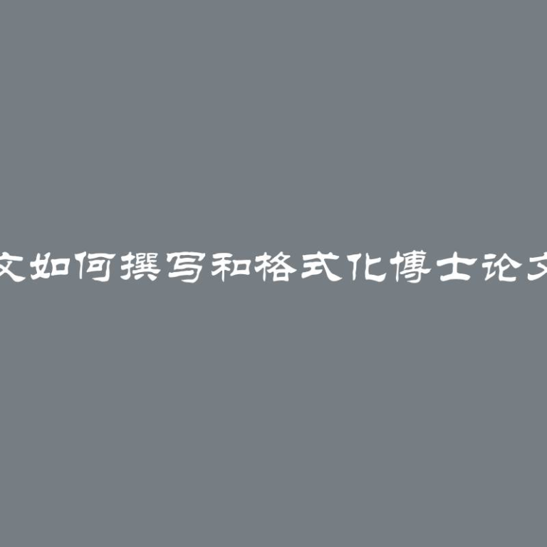 博士生论文如何撰写和格式化博士论文案例示范