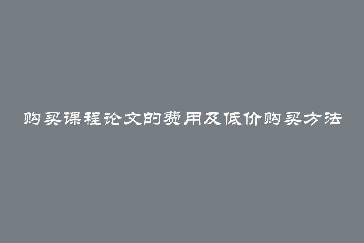 购买课程论文的费用及低价购买方法