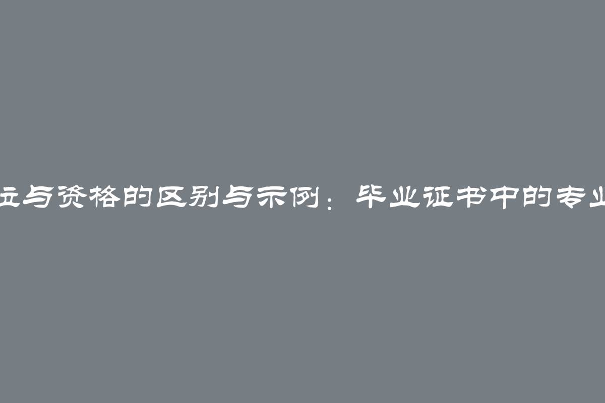 学士学位与资格的区别与示例：毕业证书中的专业与资质