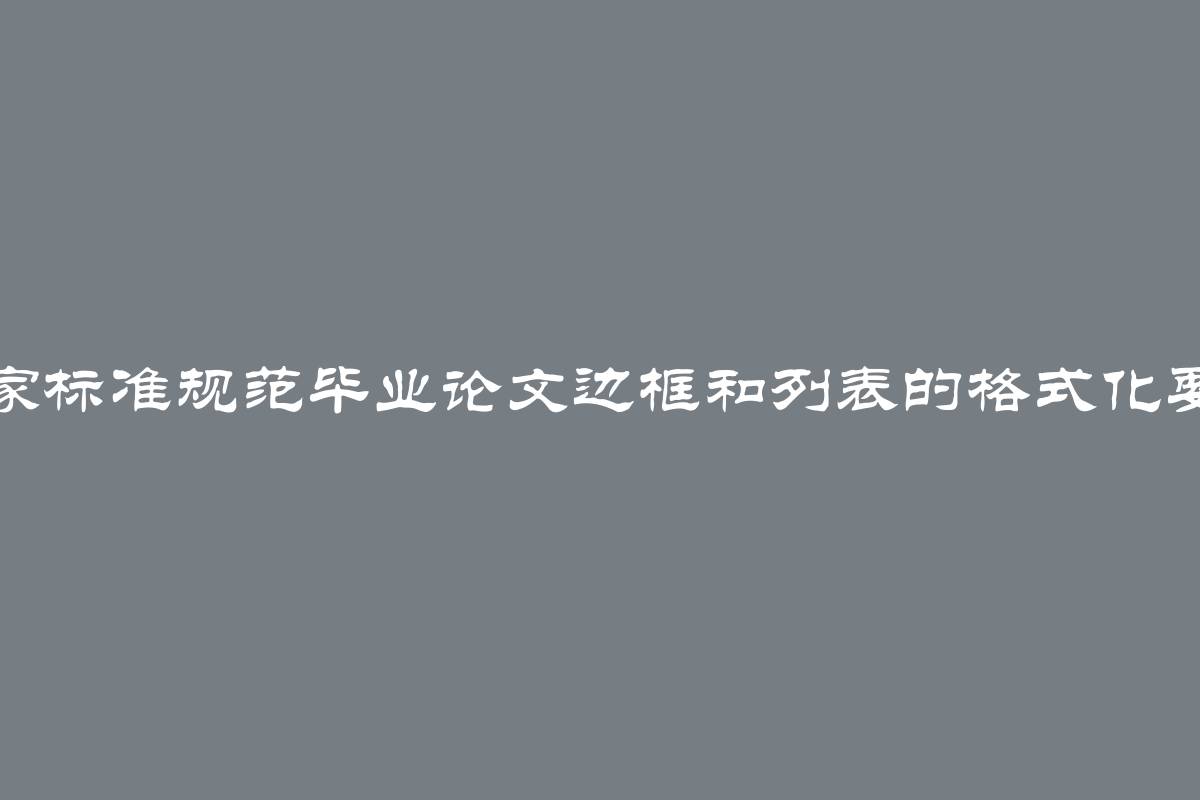 国家标准规范毕业论文边框和列表的格式化要求