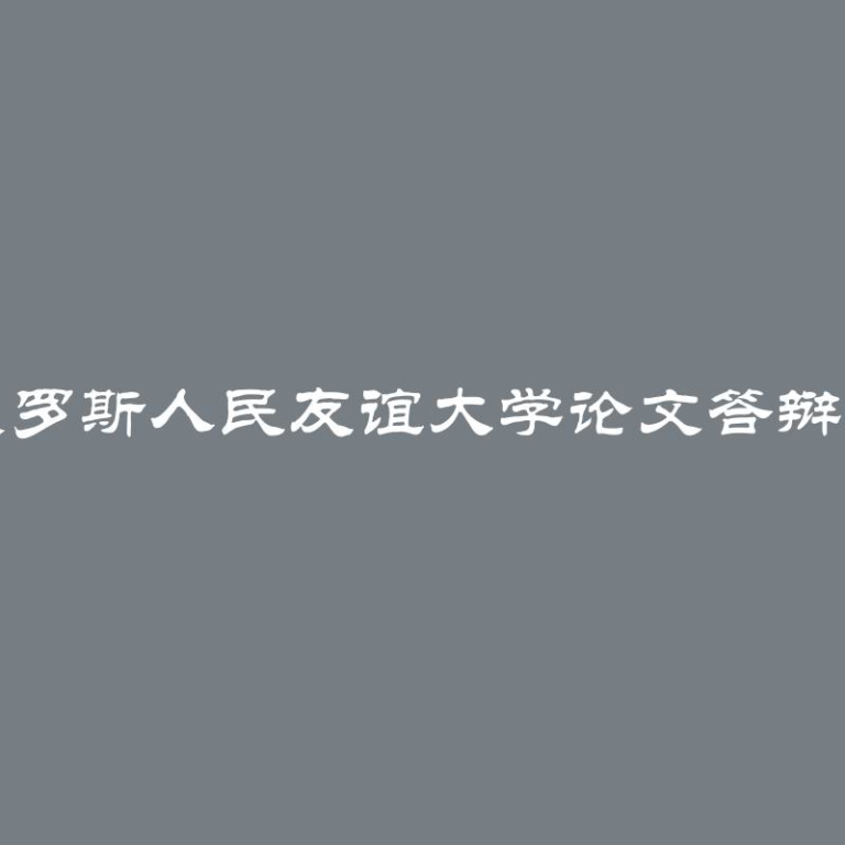 准备俄罗斯人民友谊大学论文答辩的指南