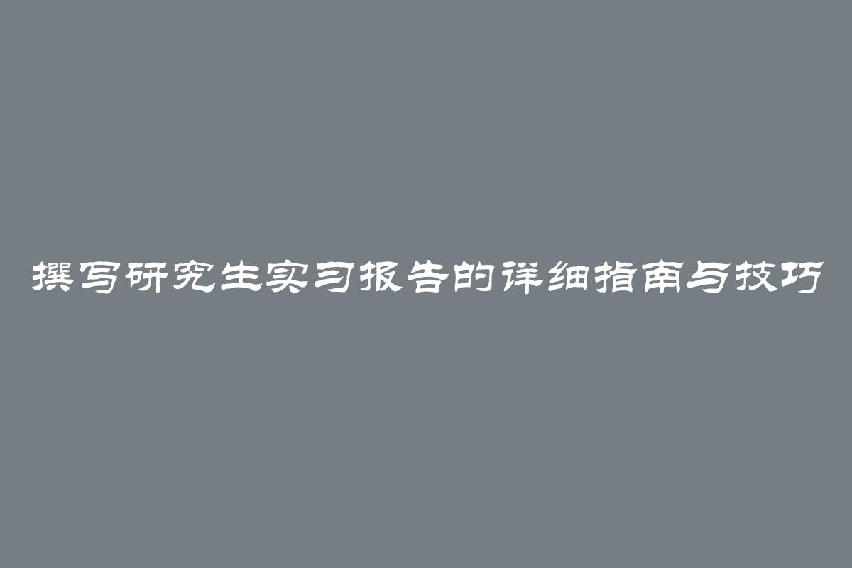 撰写研究生实习报告的详细指南与技巧