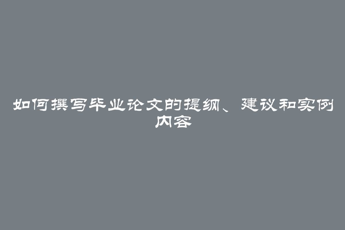 如何撰写毕业论文的提纲、建议和实例 内容