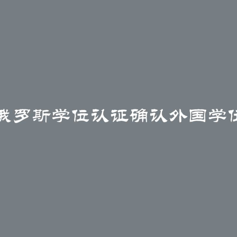 俄罗斯学位认证确认外国学位