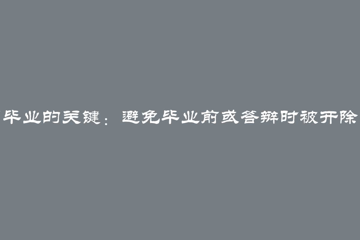 确保顺利毕业的关键：避免毕业前或答辩时被开除的可能性