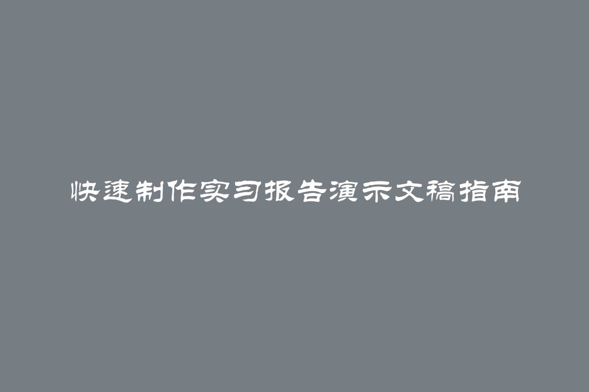 快速制作实习报告演示文稿指南