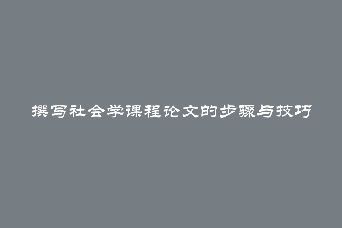 撰写社会学课程论文的步骤与技巧