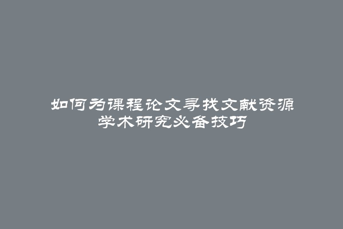 如何为课程论文寻找文献资源 学术研究必备技巧