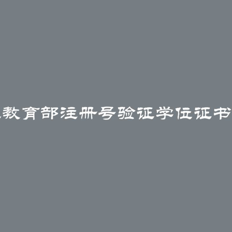 如何通过教育部注册号验证学位证书的真实性