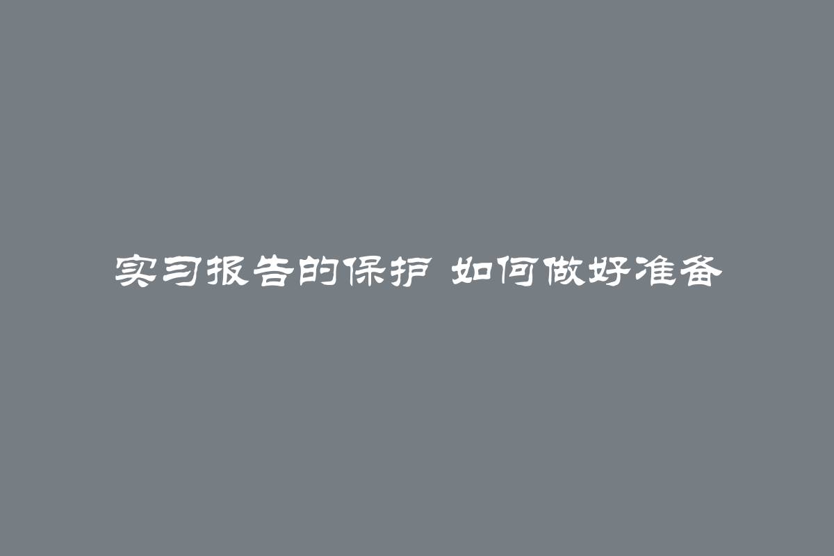 实习报告的保护 如何做好准备