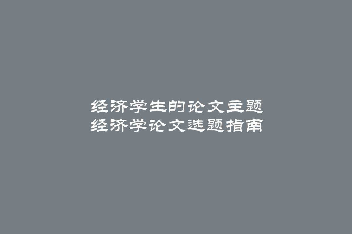 经济学生的论文主题 经济学论文选题指南